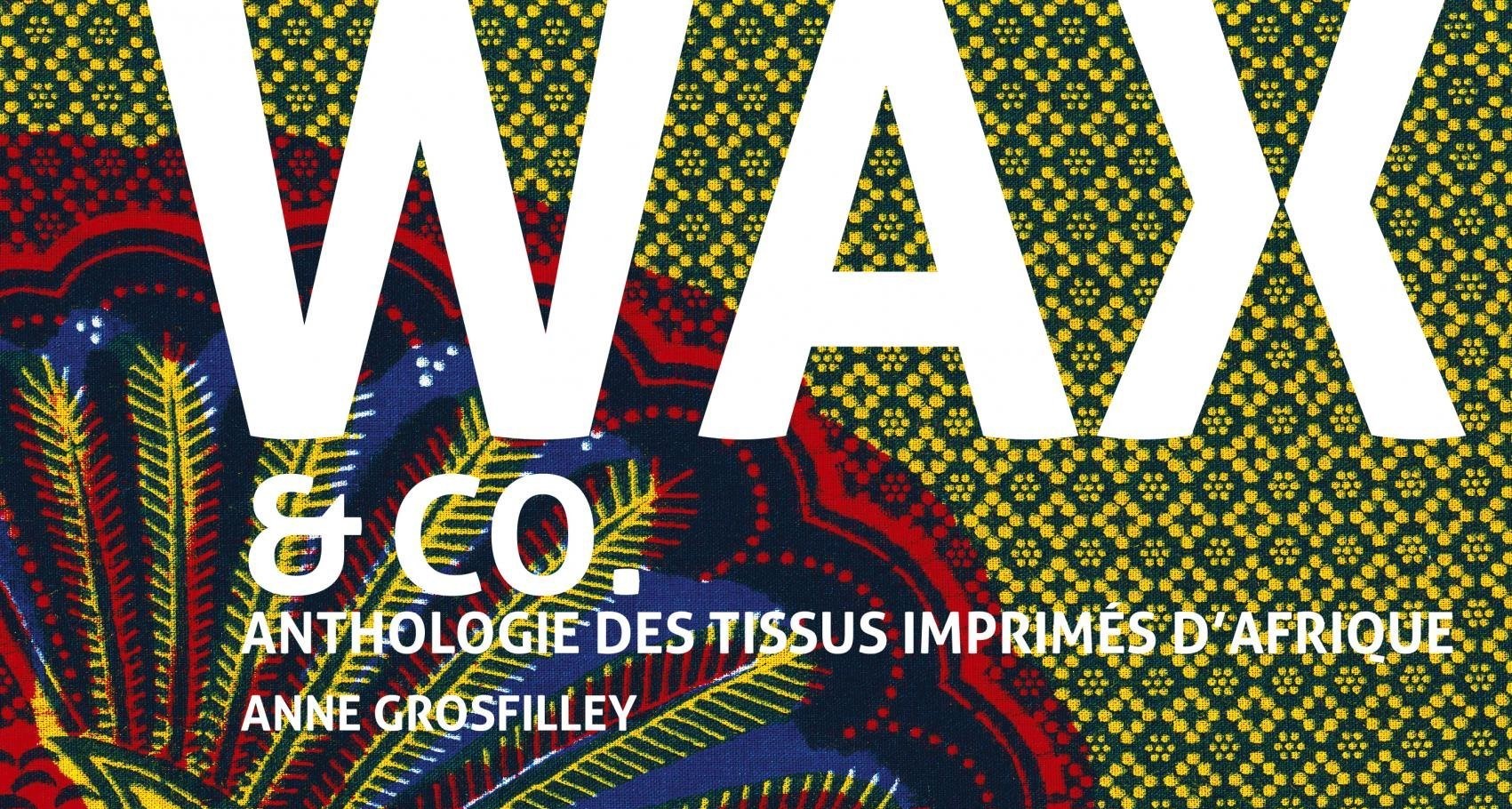 "Wax & Co : Anthologie des tissus imprimés d’Afrique" par Anne Grosfilley